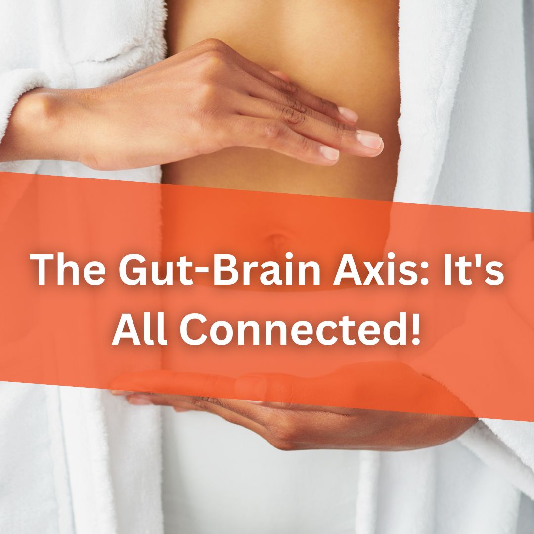 The Gut-Brain Axis: It’s All Connected